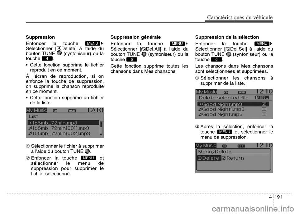 Hyundai Elantra GT 2016  Manuel du propriétaire (in French) 4191
Caractéristiques du véhicule
Suppression
Enfoncer la touche 
Sélectionner [ Delete] à laide du
bouton TUNE  (syntoniseur) ou la
touche .
• Cette fonction supprime le fichier
reproduit en c