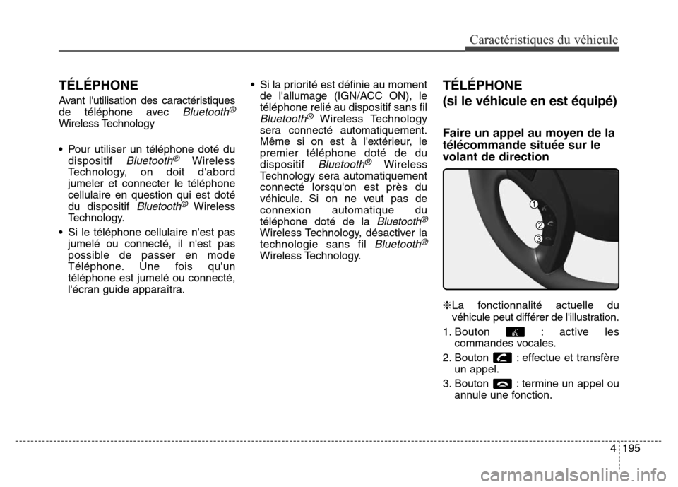Hyundai Elantra GT 2016 Manuel du propriétaire (in French) 4195
Caractéristiques du véhicule
TÉLÉPHONE
Avant lutilisation des caractéristiques
de téléphone avec
Bluetooth®
Wireless Technology
• Pour utiliser un téléphone doté du
dispositif
Blu Hyundai Elantra GT 2016 Manuel du propriétaire (in French) 4195
Caractéristiques du véhicule
TÉLÉPHONE
Avant lutilisation des caractéristiques
de téléphone avec
Bluetooth®
Wireless Technology
• Pour utiliser un téléphone doté du
dispositif
Blu