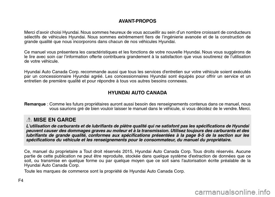 Hyundai Elantra GT 2016  Manuel du propriétaire (in French) F4
AVANT-PROPOS
Merci d’avoir choisi Hyundai. Nous sommes heureux de vous accueillir au sein d’un nombre croissant de conducteurs
sélectifs de véhicules Hyundai. Nous sommes extrêmement fiers d