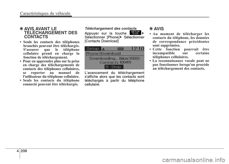 Hyundai Elantra GT 2016 Manuel du propriétaire (in French) Caractéristiques du véhicule
208 4
✽AVIS AVANT LE
TÉLÉCHARGEMENT DES
CONTACTS
• Seuls les contacts des téléphones
branchés peuvent être téléchargés.
Sassurer que le téléphone
cellu Hyundai Elantra GT 2016 Manuel du propriétaire (in French) Caractéristiques du véhicule
208 4
✽AVIS AVANT LE
TÉLÉCHARGEMENT DES
CONTACTS
• Seuls les contacts des téléphones
branchés peuvent être téléchargés.
Sassurer que le téléphone
cellu