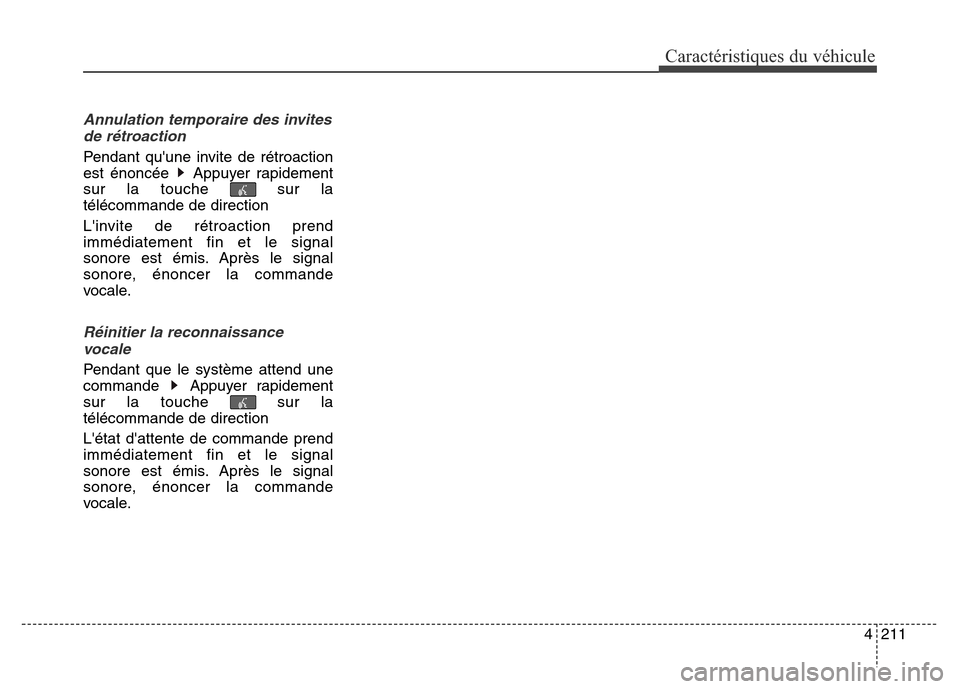 Hyundai Elantra GT 2016 Manuel du propriétaire (in French) 4211
Caractéristiques du véhicule
Annulation temporaire des invites
de rétroaction
Pendant quune invite de rétroaction
est énoncée Appuyer rapidement
sur la touche sur la
télécommande de di Hyundai Elantra GT 2016 Manuel du propriétaire (in French) 4211
Caractéristiques du véhicule
Annulation temporaire des invites
de rétroaction
Pendant quune invite de rétroaction
est énoncée Appuyer rapidement
sur la touche sur la
télécommande de di