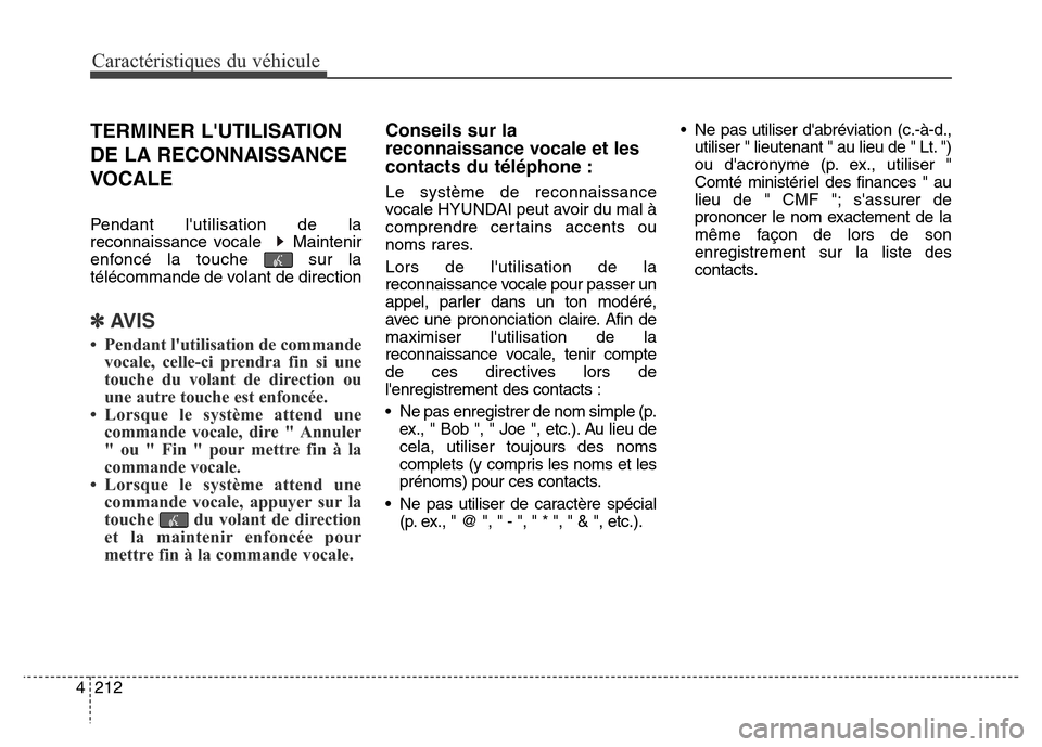 Hyundai Elantra GT 2016 Manuel du propriétaire (in French) Caractéristiques du véhicule
212 4
TERMINER LUTILISATION
DE LA RECONNAISSANCE
VOCALE
Pendant lutilisation de la
reconnaissance vocale Maintenir
enfoncé la touche sur la
télécommande de volan Hyundai Elantra GT 2016 Manuel du propriétaire (in French) Caractéristiques du véhicule
212 4
TERMINER LUTILISATION
DE LA RECONNAISSANCE
VOCALE
Pendant lutilisation de la
reconnaissance vocale Maintenir
enfoncé la touche sur la
télécommande de volan