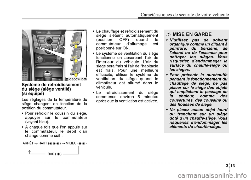 Hyundai Elantra GT 2016  Manuel du propriétaire (in French) 313
Caractéristiques de sécurité de votre véhicule
Système de refroidissement
du siège (siège ventilé) 
(si équipé)
Les réglages de la température du
siège changent en fonction de la
posi