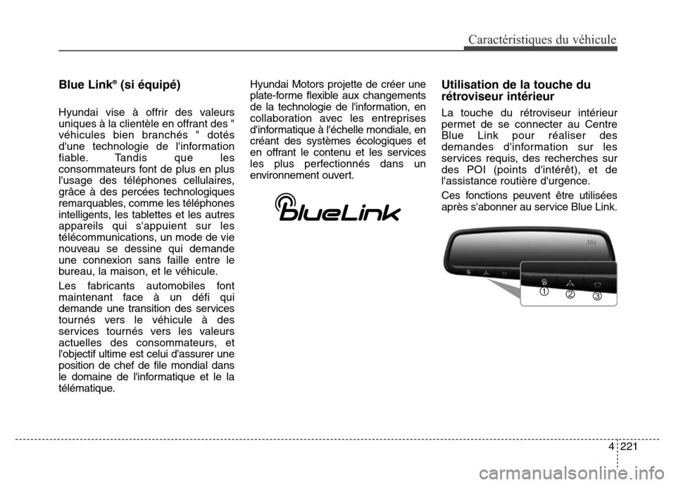 Hyundai Elantra GT 2016 Manuel du propriétaire (in French) 4221
Caractéristiques du véhicule
Blue Link®(si équipé)
Hyundai vise à offrir des valeurs
uniques à la clientèle en offrant des "
véhicules bien branchés " dotés
dune technologie de linfo Hyundai Elantra GT 2016 Manuel du propriétaire (in French) 4221
Caractéristiques du véhicule
Blue Link®(si équipé)
Hyundai vise à offrir des valeurs
uniques à la clientèle en offrant des "
véhicules bien branchés " dotés
dune technologie de linfo