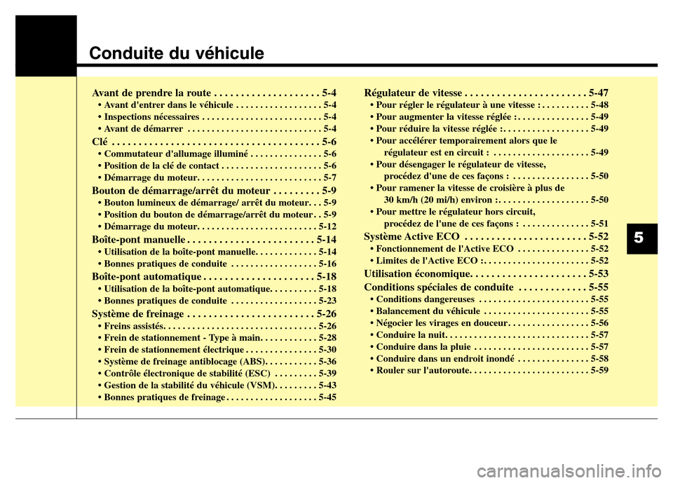 Hyundai Elantra GT 2016 Manuel du propriétaire (in French) Conduite du véhicule
Avant de prendre la route . . . . . . . . . . . . . . . . . . . . 5-4
• Avant dentrer dans le véhicule . . . . . . . . . . . . . . . . . . 5-4
• Inspections nécessaires . Hyundai Elantra GT 2016 Manuel du propriétaire (in French) Conduite du véhicule
Avant de prendre la route . . . . . . . . . . . . . . . . . . . . 5-4
• Avant dentrer dans le véhicule . . . . . . . . . . . . . . . . . . 5-4
• Inspections nécessaires .