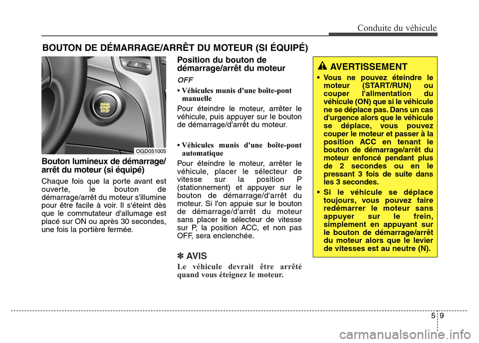 Hyundai Elantra GT 2016 Manuel du propriétaire (in French) 59
Conduite du véhicule
Bouton lumineux de démarrage/
arrêt du moteur (si équipé)
Chaque fois que la porte avant est
ouverte, le bouton de
démarrage/arrêt du moteur sillumine
pour être facile Hyundai Elantra GT 2016 Manuel du propriétaire (in French) 59
Conduite du véhicule
Bouton lumineux de démarrage/
arrêt du moteur (si équipé)
Chaque fois que la porte avant est
ouverte, le bouton de
démarrage/arrêt du moteur sillumine
pour être facile