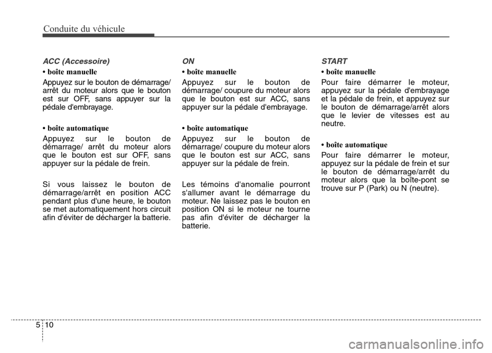 Hyundai Elantra GT 2016 Manuel du propriétaire (in French) Conduite du véhicule
10 5
ACC (Accessoire)
• boîte manuelle
Appuyez sur le bouton de démarrage/
arrêt du moteur alors que le bouton
est sur OFF, sans appuyer sur la
pédale dembrayage.
• boî Hyundai Elantra GT 2016 Manuel du propriétaire (in French) Conduite du véhicule
10 5
ACC (Accessoire)
• boîte manuelle
Appuyez sur le bouton de démarrage/
arrêt du moteur alors que le bouton
est sur OFF, sans appuyer sur la
pédale dembrayage.
• boî