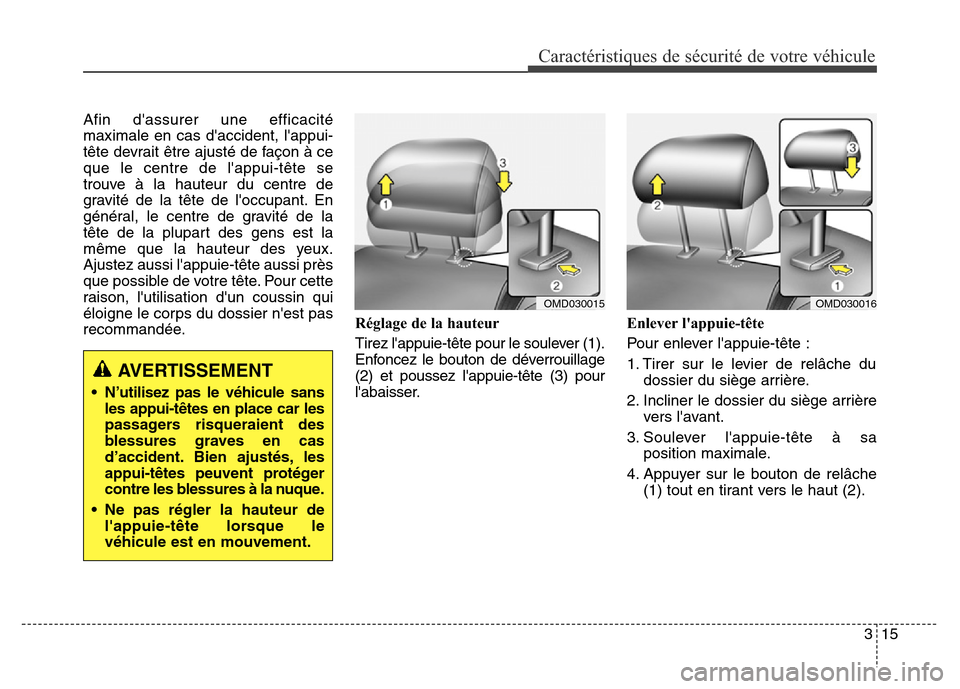 Hyundai Elantra GT 2016  Manuel du propriétaire (in French) 315
Caractéristiques de sécurité de votre véhicule
Afin dassurer une efficacité
maximale en cas daccident, lappui-
tête devrait être ajusté de façon à ce
que le centre de lappui-tête se
