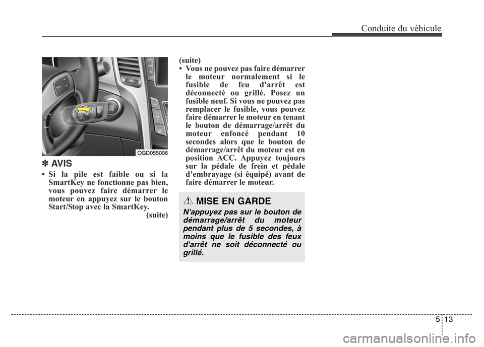 Hyundai Elantra GT 2016 Manuel du propriétaire (in French) 513
Conduite du véhicule
✽AVIS
• Si la pile est faible ou si la
SmartKey ne fonctionne pas bien,
vous pouvez faire démarrer le
moteur en appuyez sur le bouton
Start/Stop avec la SmartKey.
(suite Hyundai Elantra GT 2016 Manuel du propriétaire (in French) 513
Conduite du véhicule
✽AVIS
• Si la pile est faible ou si la
SmartKey ne fonctionne pas bien,
vous pouvez faire démarrer le
moteur en appuyez sur le bouton
Start/Stop avec la SmartKey.
(suite