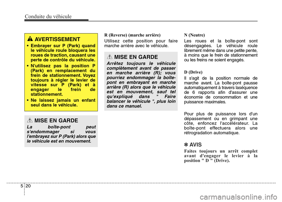 Hyundai Elantra GT 2016 Manuel du propriétaire (in French) Conduite du véhicule
20 5
R (Reverse) (marche arrière)
Utilisez cette position pour faire
marche arrière avec le véhicule.N (Neutre)
Les roues et la boîte-pont sont
désengagées. Le véhicule ro Hyundai Elantra GT 2016 Manuel du propriétaire (in French) Conduite du véhicule
20 5
R (Reverse) (marche arrière)
Utilisez cette position pour faire
marche arrière avec le véhicule.N (Neutre)
Les roues et la boîte-pont sont
désengagées. Le véhicule ro