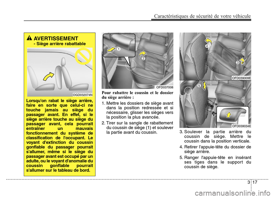 Hyundai Elantra GT 2016  Manuel du propriétaire (in French) 317
Caractéristiques de sécurité de votre véhicule
Pour rabattre le coussin et le dossier
du siège arrière :
1. Mettre les dossiers de siège avant
dans la position redressée et si
nécessaire,