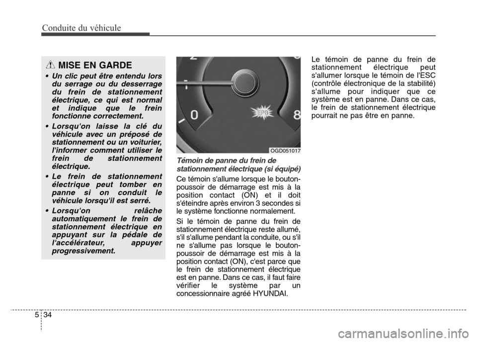 Hyundai Elantra GT 2016  Manuel du propriétaire (in French) Conduite du véhicule
34 5
Témoin de panne du frein de
stationnement électrique (si équipé)
Ce témoin sallume lorsque le bouton-
poussoir de démarrage est mis à la
position contact (ON) et il 