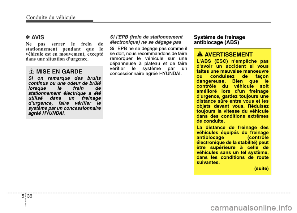 Hyundai Elantra GT 2016  Manuel du propriétaire (in French) Conduite du véhicule
36 5
✽AVIS
Ne pas serrer le frein de
stationnement pendant que le
véhicule est en mouvement, excepté
dans une situation durgence. 
Si lEPB (frein de stationnement
électron