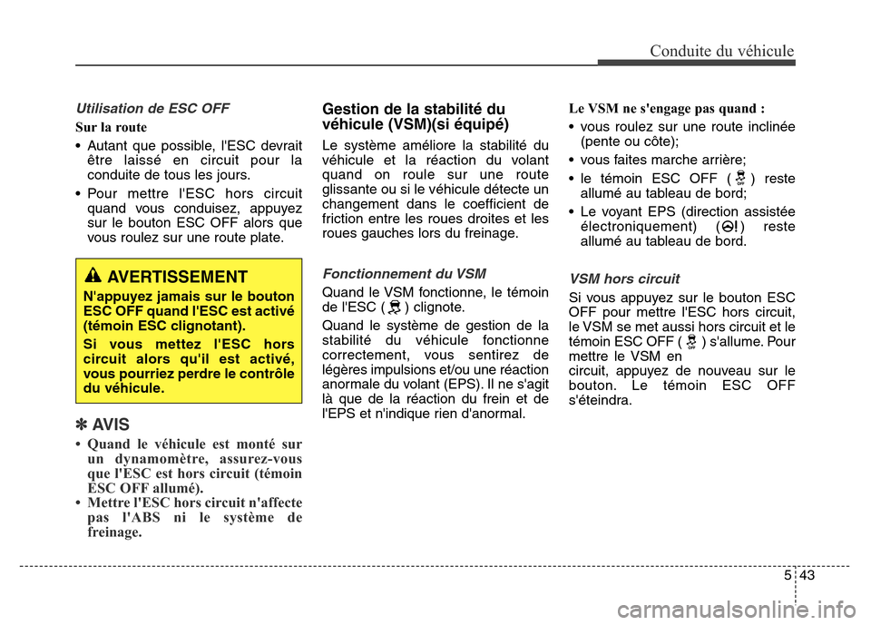 Hyundai Elantra GT 2016 Manuel du propriétaire (in French) 543
Conduite du véhicule
Utilisation de ESC OFF
Sur la route
• Autant que possible, lESC devrait
être laissé en circuit pour la
conduite de tous les jours.
• Pour mettre lESC hors circuit
qua Hyundai Elantra GT 2016 Manuel du propriétaire (in French) 543
Conduite du véhicule
Utilisation de ESC OFF
Sur la route
• Autant que possible, lESC devrait
être laissé en circuit pour la
conduite de tous les jours.
• Pour mettre lESC hors circuit
qua