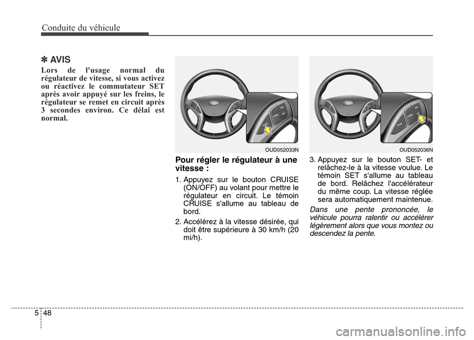 Hyundai Elantra GT 2016 Manuel du propriétaire (in French) Conduite du véhicule
48 5
✽AVIS
Lors de lusage normal du
régulateur de vitesse, si vous activez
ou réactivez le commutateur SET
après avoir appuyé sur les freins, le
régulateur se remet en ci Hyundai Elantra GT 2016 Manuel du propriétaire (in French) Conduite du véhicule
48 5
✽AVIS
Lors de lusage normal du
régulateur de vitesse, si vous activez
ou réactivez le commutateur SET
après avoir appuyé sur les freins, le
régulateur se remet en ci