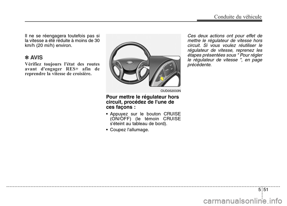 Hyundai Elantra GT 2016 Manuel du propriétaire (in French) 551
Conduite du véhicule
Il ne se réengagera toutefois pas si
la vitesse a été réduite à moins de 30
km/h (20 mi/h) environ.
✽AVIS
Vérifiez toujours létat des routes
avant dengager RES+ af Hyundai Elantra GT 2016 Manuel du propriétaire (in French) 551
Conduite du véhicule
Il ne se réengagera toutefois pas si
la vitesse a été réduite à moins de 30
km/h (20 mi/h) environ.
✽AVIS
Vérifiez toujours létat des routes
avant dengager RES+ af