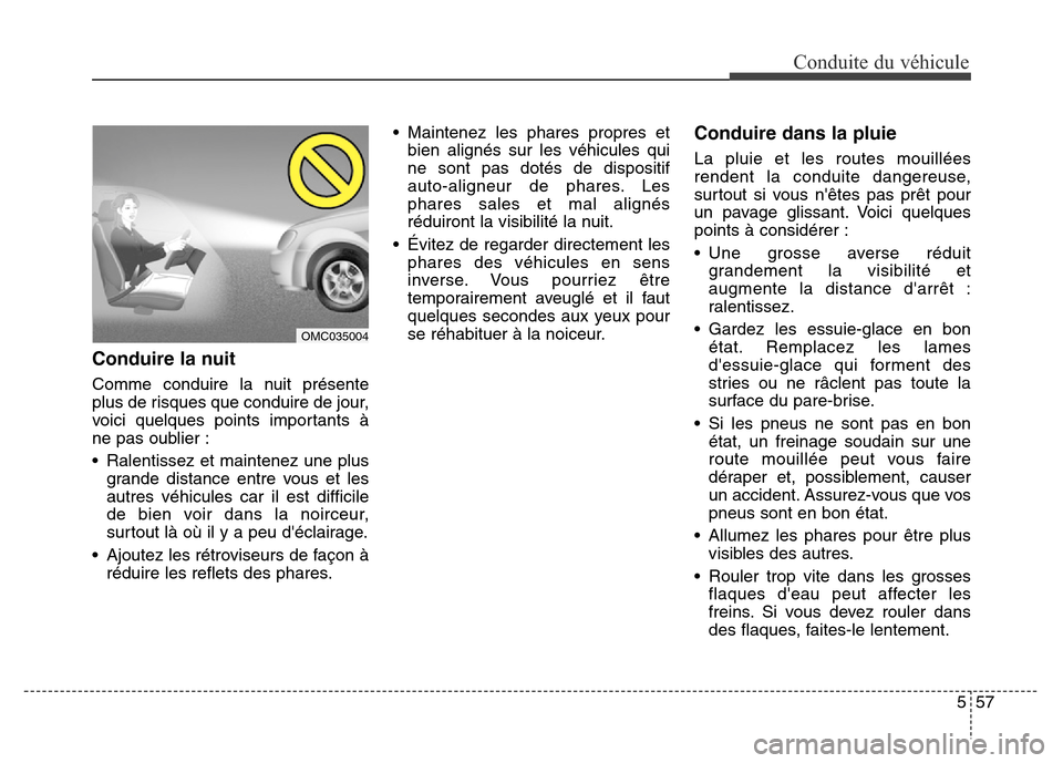 Hyundai Elantra GT 2016 Manuel du propriétaire (in French) 557
Conduite du véhicule
Conduire la nuit
Comme conduire la nuit présente
plus de risques que conduire de jour,
voici quelques points importants Ã
ne pas oublier :
• Ralentissez et maintenez une Hyundai Elantra GT 2016 Manuel du propriétaire (in French) 557
Conduite du véhicule
Conduire la nuit
Comme conduire la nuit présente
plus de risques que conduire de jour,
voici quelques points importants Ã
ne pas oublier :
• Ralentissez et maintenez une