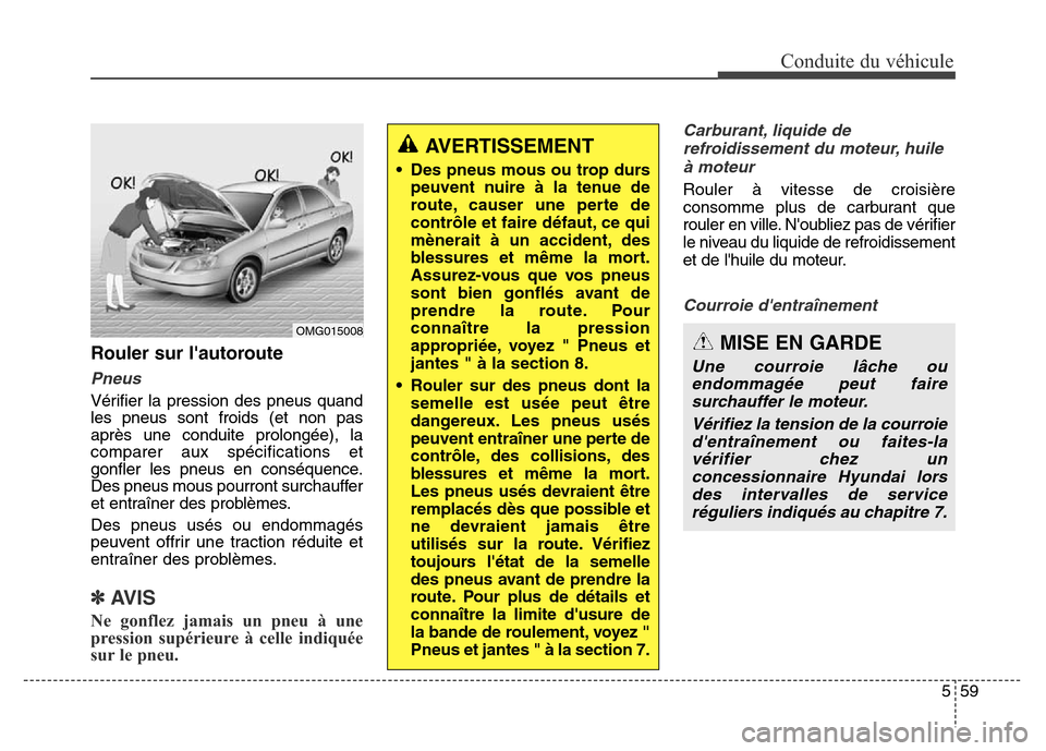 Hyundai Elantra GT 2016 Manuel du propriétaire (in French) 559
Conduite du véhicule
Rouler sur lautoroute
Pneus
Vérifier la pression des pneus quand
les pneus sont froids (et non pas
après une conduite prolongée), la
comparer aux spécifications et
gonf Hyundai Elantra GT 2016 Manuel du propriétaire (in French) 559
Conduite du véhicule
Rouler sur lautoroute
Pneus
Vérifier la pression des pneus quand
les pneus sont froids (et non pas
après une conduite prolongée), la
comparer aux spécifications et
gonf