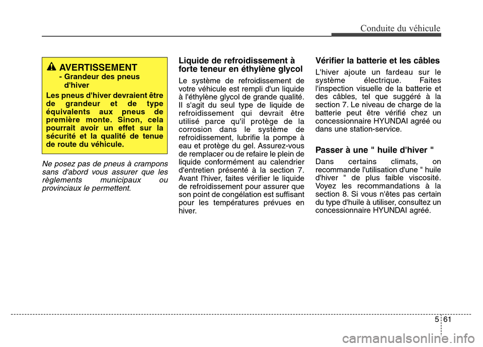 Hyundai Elantra GT 2016 Manuel du propriétaire (in French) 561
Conduite du véhicule
Ne posez pas de pneus à crampons
sans dabord vous assurer que les
règlements municipaux ou
provinciaux le permettent.
Liquide de refroidissement Ã
forte teneur en éthylà Hyundai Elantra GT 2016 Manuel du propriétaire (in French) 561
Conduite du véhicule
Ne posez pas de pneus à crampons
sans dabord vous assurer que les
règlements municipaux ou
provinciaux le permettent.
Liquide de refroidissement Ã
forte teneur en éthylÃ