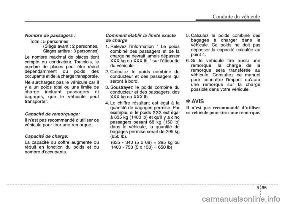 Hyundai Elantra GT 2016 Manuel du propriétaire (in French) 565
Conduite du véhicule
Nombre de passagers :
Total : 5 personnes
(Siège avant : 2 personnes,
Sièges arrière : 3 personnes)
Le nombre maximal de places tient
compte du conducteur. Toutefois, le
n Hyundai Elantra GT 2016 Manuel du propriétaire (in French) 565
Conduite du véhicule
Nombre de passagers :
Total : 5 personnes
(Siège avant : 2 personnes,
Sièges arrière : 3 personnes)
Le nombre maximal de places tient
compte du conducteur. Toutefois, le
n
