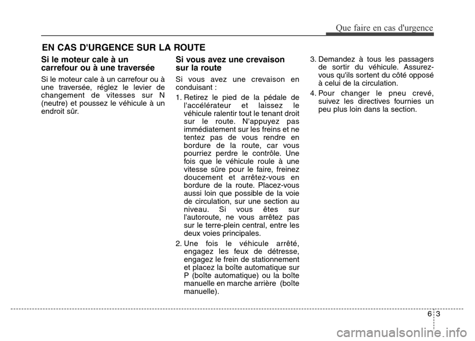Hyundai Elantra GT 2016  Manuel du propriétaire (in French) 63
Que faire en cas durgence
EN CAS DURGENCE SUR LA ROUTE
Si le moteur cale à un
carrefour ou à une traversée
Si le moteur cale à un carrefour ou à
une traversée, réglez le levier de
changeme