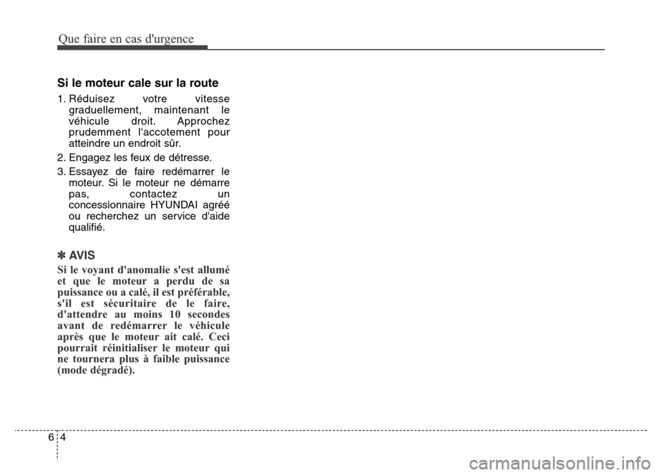 Hyundai Elantra GT 2016  Manuel du propriétaire (in French) Que faire en cas durgence
4 6
Si le moteur cale sur la route
1. Réduisez votre vitesse
graduellement, maintenant le
véhicule droit. Approchez
prudemment laccotement pour
atteindre un endroit sûr.
