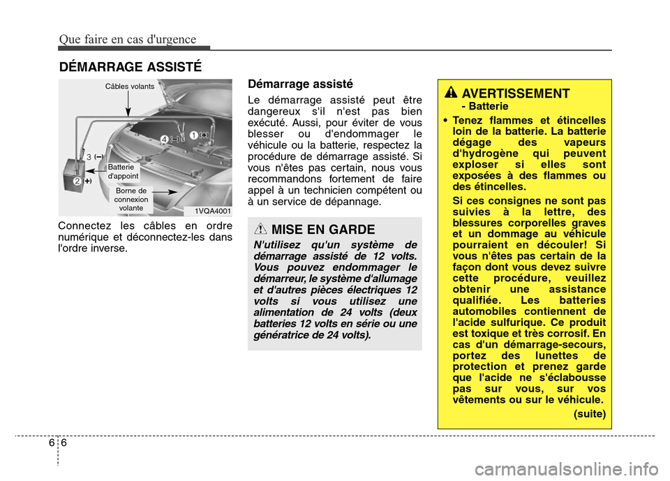 Hyundai Elantra GT 2016  Manuel du propriétaire (in French) Que faire en cas durgence
6 6
DÉMARRAGE ASSISTÉ
Connectez les câbles en ordre
numérique et déconnectez-les dans
lordre inverse.
Démarrage assisté
Le démarrage assisté peut être
dangereux s