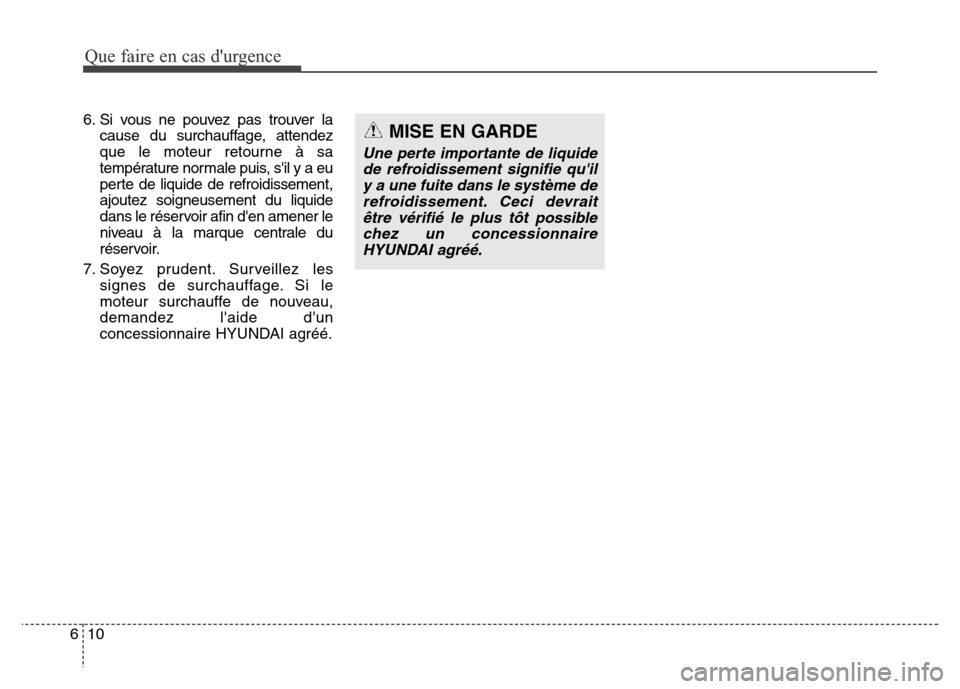 Hyundai Elantra GT 2016  Manuel du propriétaire (in French) Que faire en cas durgence
10 6
6. Si vous ne pouvez pas trouver la
cause du surchauffage, attendez
que le moteur retourne à sa
température normale puis, sil y a eu
perte de liquide de refroidissem