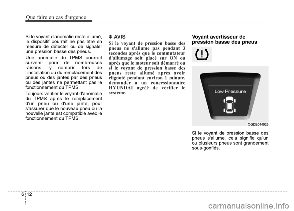 Hyundai Elantra GT 2016  Manuel du propriétaire (in French) Que faire en cas durgence
12 6
Si le voyant danomalie reste allumé,
le dispositif pourrait ne pas être en
mesure de détecter ou de signaler
une pression basse des pneus.
Une anomalie du TPMS pour