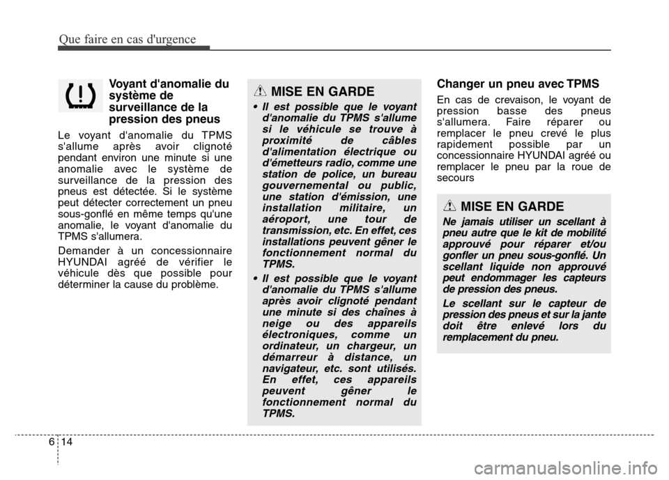 Hyundai Elantra GT 2016 Manuel du propriétaire (in French) Que faire en cas durgence
14 6
Voyant danomalie du
système de
surveillance de la
pression des pneus
Le voyant danomalie du TPMS
sallume après avoir clignoté
pendant environ une minute si une
an Hyundai Elantra GT 2016 Manuel du propriétaire (in French) Que faire en cas durgence
14 6
Voyant danomalie du
système de
surveillance de la
pression des pneus
Le voyant danomalie du TPMS
sallume après avoir clignoté
pendant environ une minute si une
an