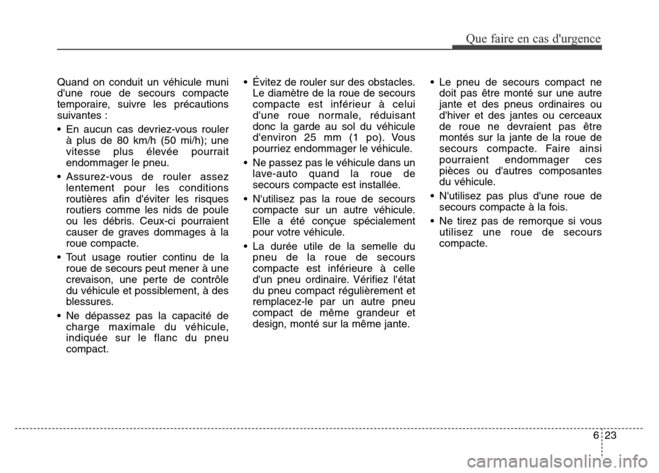 Hyundai Elantra GT 2016 Manuel du propriétaire (in French) 623
Que faire en cas durgence
Quand on conduit un véhicule muni
dune roue de secours compacte
temporaire, suivre les précautions
suivantes :
• En aucun cas devriez-vous rouler
à plus de 80 km/h Hyundai Elantra GT 2016 Manuel du propriétaire (in French) 623
Que faire en cas durgence
Quand on conduit un véhicule muni
dune roue de secours compacte
temporaire, suivre les précautions
suivantes :
• En aucun cas devriez-vous rouler
à plus de 80 km/h