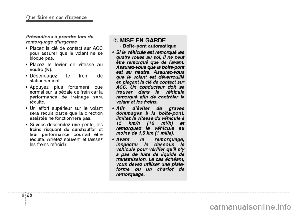 Hyundai Elantra GT 2016 Manuel du propriétaire (in French) Que faire en cas durgence
28 6
Précautions à prendre lors du
remorquage durgence
• Placez la clé de contact sur ACC
pour assurer que le volant ne se
bloque pas.
• Placez le levier de vitesse Hyundai Elantra GT 2016 Manuel du propriétaire (in French) Que faire en cas durgence
28 6
Précautions à prendre lors du
remorquage durgence
• Placez la clé de contact sur ACC
pour assurer que le volant ne se
bloque pas.
• Placez le levier de vitesse
