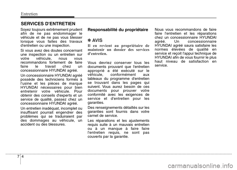 Hyundai Elantra GT 2016 Manuel du propriétaire (in French) Entretien
4 7
SERVICES DENTRETIEN
Soyez toujours extrêmement prudent
afin de ne pas endommager le
véhicule et de ne pas vous blesser
lorsque vous faites des travaux
dentretien ou une inspection.
S Hyundai Elantra GT 2016 Manuel du propriétaire (in French) Entretien
4 7
SERVICES DENTRETIEN
Soyez toujours extrêmement prudent
afin de ne pas endommager le
véhicule et de ne pas vous blesser
lorsque vous faites des travaux
dentretien ou une inspection.
S