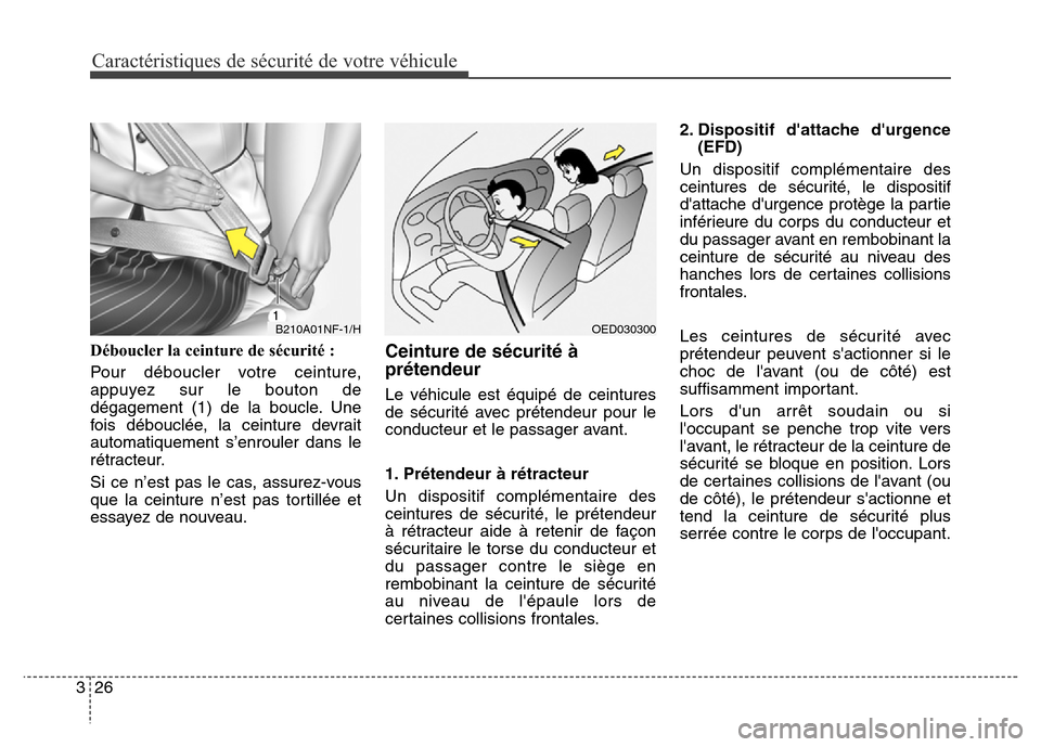Hyundai Elantra GT 2016  Manuel du propriétaire (in French) Caractéristiques de sécurité de votre véhicule
26 3
Déboucler la ceinture de sécurité :
Pour déboucler votre ceinture,
appuyez sur le bouton de
dégagement (1) de la boucle. Une
fois déboucl