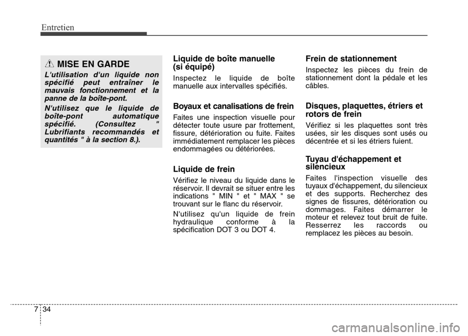 Hyundai Elantra GT 2016 Manuel du propriétaire (in French) Entretien
34 7
Liquide de boîte manuelle
(si équipé)
Inspectez le liquide de boîte
manuelle aux intervalles spécifiés.
Boyaux et canalisations de frein
Faites une inspection visuelle pour
déte Hyundai Elantra GT 2016 Manuel du propriétaire (in French) Entretien
34 7
Liquide de boîte manuelle
(si équipé)
Inspectez le liquide de boîte
manuelle aux intervalles spécifiés.
Boyaux et canalisations de frein
Faites une inspection visuelle pour
déte