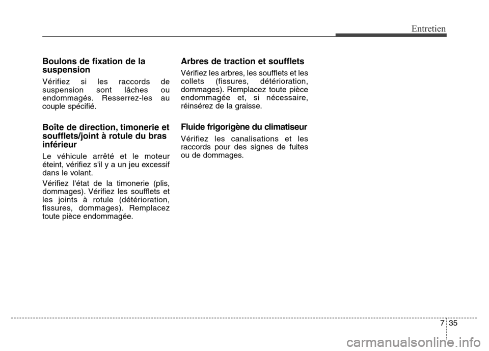 Hyundai Elantra GT 2016 Manuel du propriétaire (in French) 735
Entretien
Boulons de fixation de la
suspension
Vérifiez si les raccords de
suspension sont lâches ou
endommagés. Resserrez-les au
couple spécifié.
Boîte de direction, timonerie et
soufflets/ Hyundai Elantra GT 2016 Manuel du propriétaire (in French) 735
Entretien
Boulons de fixation de la
suspension
Vérifiez si les raccords de
suspension sont lâches ou
endommagés. Resserrez-les au
couple spécifié.
Boîte de direction, timonerie et
soufflets/
