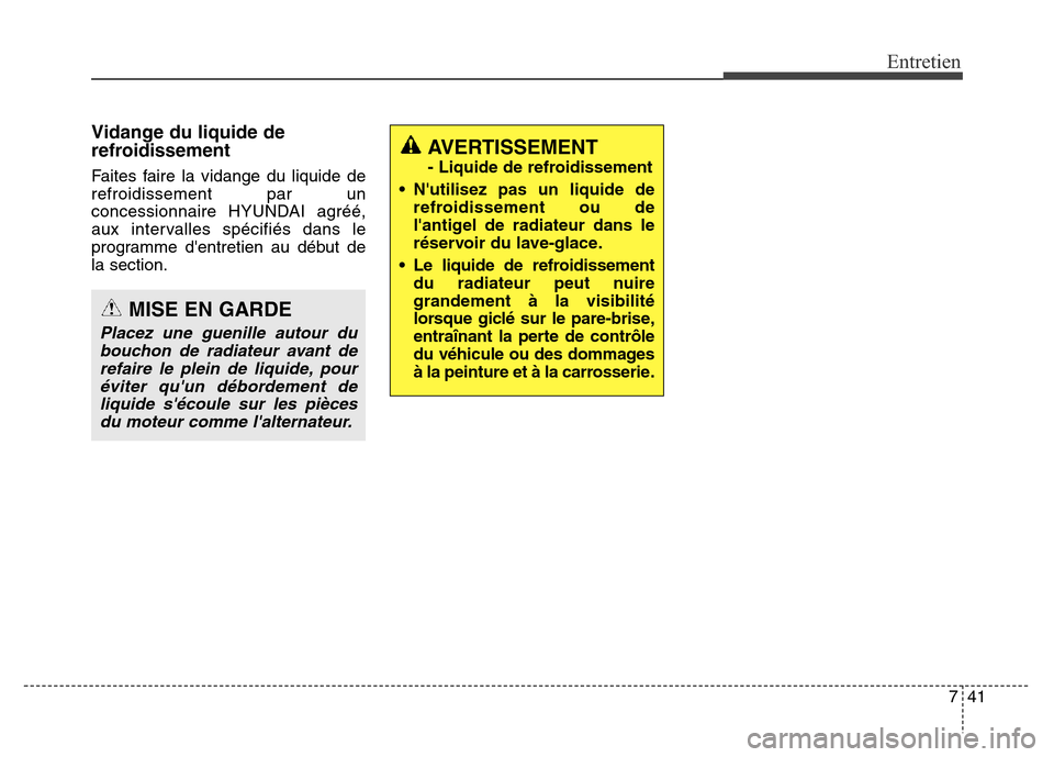Hyundai Elantra GT 2016 Manuel du propriétaire (in French) 741
Entretien
Vidange du liquide de
refroidissement
Faites faire la vidange du liquide de
refroidissement par un
concessionnaire HYUNDAI agréé,
aux intervalles spécifiés dans le
programme dentret Hyundai Elantra GT 2016 Manuel du propriétaire (in French) 741
Entretien
Vidange du liquide de
refroidissement
Faites faire la vidange du liquide de
refroidissement par un
concessionnaire HYUNDAI agréé,
aux intervalles spécifiés dans le
programme dentret