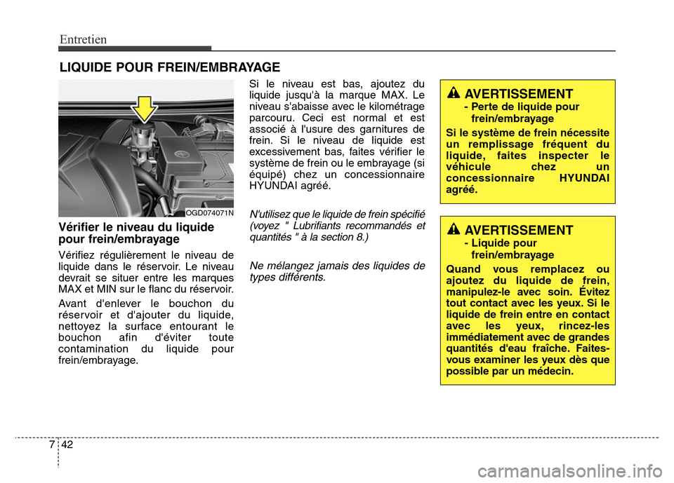 Hyundai Elantra GT 2016 Manuel du propriétaire (in French) Entretien
42 7
LIQUIDE POUR FREIN/EMBRAYAGE
Vérifier le niveau du liquide
pour frein/embrayage
Vérifiez régulièrement le niveau de
liquide dans le réservoir. Le niveau
devrait se situer entre les Hyundai Elantra GT 2016 Manuel du propriétaire (in French) Entretien
42 7
LIQUIDE POUR FREIN/EMBRAYAGE
Vérifier le niveau du liquide
pour frein/embrayage
Vérifiez régulièrement le niveau de
liquide dans le réservoir. Le niveau
devrait se situer entre les