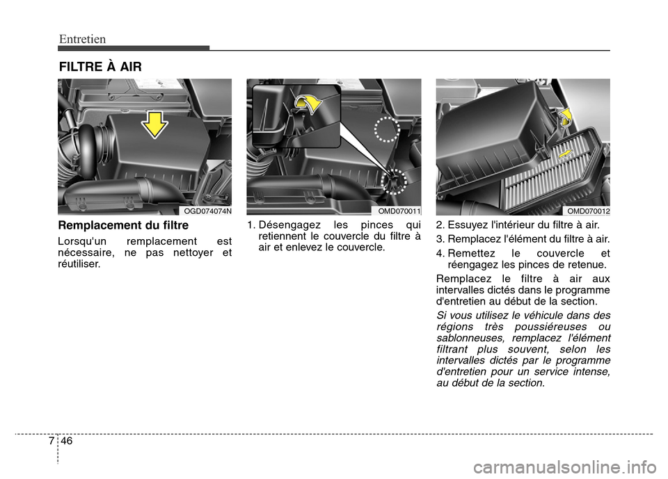 Hyundai Elantra GT 2016  Manuel du propriétaire (in French) Entretien
46 7
FILTRE À AIR
Remplacement du filtre
Lorsquun remplacement est
nécessaire, ne pas nettoyer et
réutiliser.1. Désengagez les pinces qui
retiennent le couvercle du filtre à
air et enl