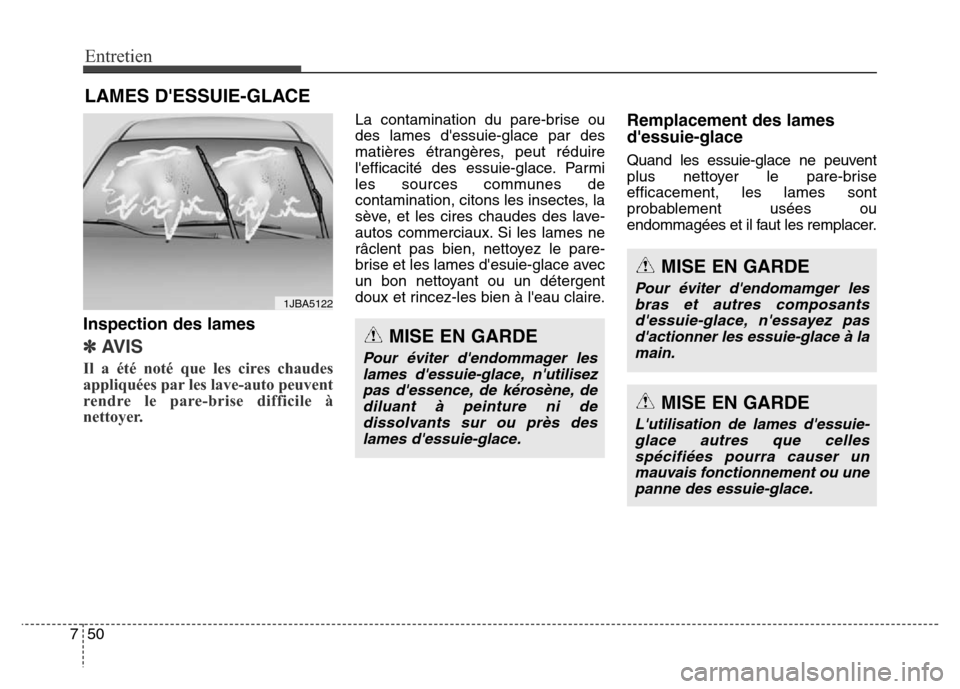 Hyundai Elantra GT 2016 Manuel du propriétaire (in French) Entretien
50 7
LAMES DESSUIE-GLACE
Inspection des lames
✽AVIS
Il a été noté que les cires chaudes
appliquées par les lave-auto peuvent
rendre le pare-brise difficile à
nettoyer.
La contaminati Hyundai Elantra GT 2016 Manuel du propriétaire (in French) Entretien
50 7
LAMES DESSUIE-GLACE
Inspection des lames
✽AVIS
Il a été noté que les cires chaudes
appliquées par les lave-auto peuvent
rendre le pare-brise difficile à
nettoyer.
La contaminati