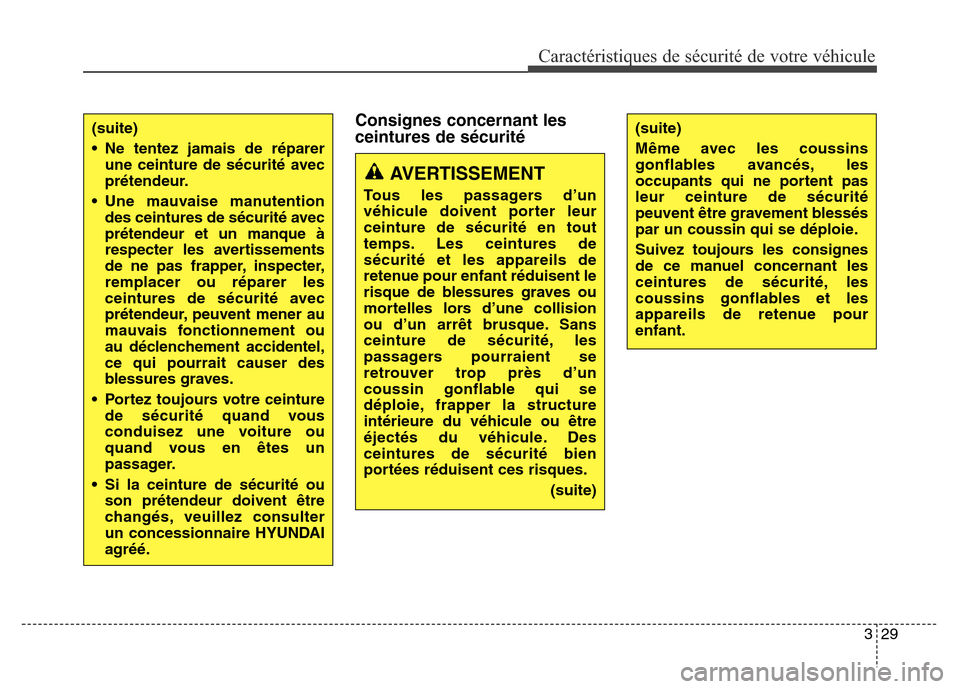 Hyundai Elantra GT 2016  Manuel du propriétaire (in French) 329
Caractéristiques de sécurité de votre véhicule
Consignes concernant les
ceintures de sécurité(suite)
• Ne tentez jamais de réparer
une ceinture de sécurité avec
prétendeur.
• Une mau