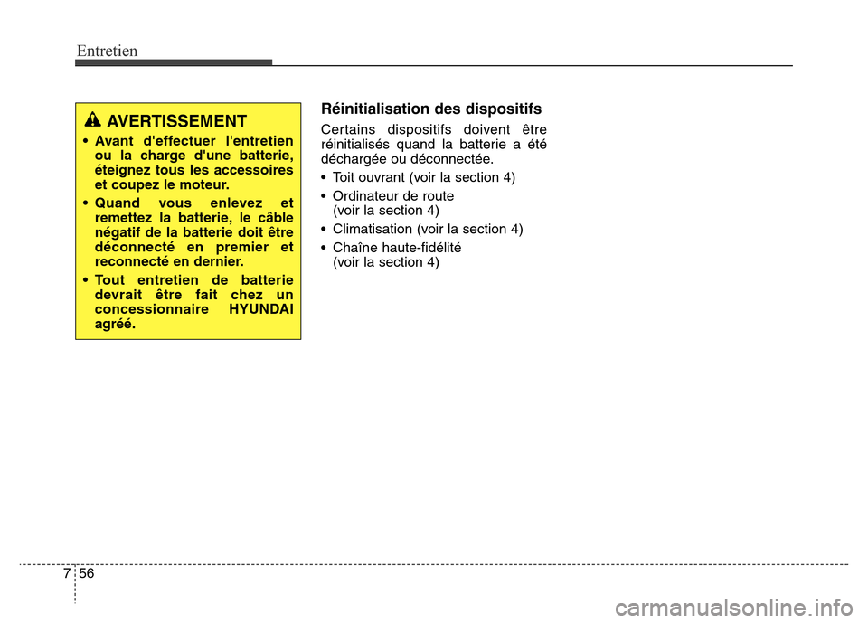 Hyundai Elantra GT 2016 Manuel du propriétaire (in French) Entretien
56 7
Réinitialisation des dispositifs
Certains dispositifs doivent être
réinitialisés quand la batterie a été
déchargée ou déconnectée.
• Toit ouvrant (voir la section 4)
• Ord Hyundai Elantra GT 2016 Manuel du propriétaire (in French) Entretien
56 7
Réinitialisation des dispositifs
Certains dispositifs doivent être
réinitialisés quand la batterie a été
déchargée ou déconnectée.
• Toit ouvrant (voir la section 4)
• Ord