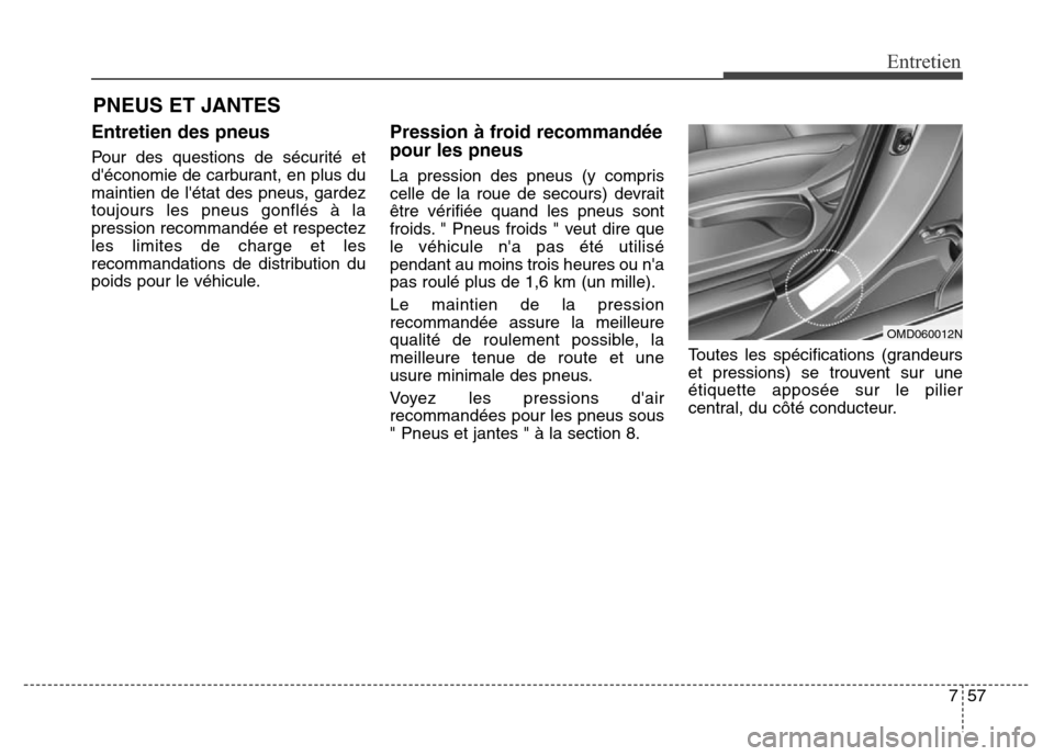 Hyundai Elantra GT 2016 Manuel du propriétaire (in French) 757
Entretien
PNEUS ET JANTES
Entretien des pneus
Pour des questions de sécurité et
déconomie de carburant, en plus du
maintien de létat des pneus, gardez
toujours les pneus gonflés à la
press Hyundai Elantra GT 2016 Manuel du propriétaire (in French) 757
Entretien
PNEUS ET JANTES
Entretien des pneus
Pour des questions de sécurité et
déconomie de carburant, en plus du
maintien de létat des pneus, gardez
toujours les pneus gonflés à la
press