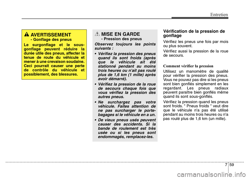 Hyundai Elantra GT 2016 Manuel du propriétaire (in French) 759
Entretien
Vérification de la pression de
gonflage
Vérifiez les pneus une fois par mois
ou plus souvent.
Vérifiez aussi la pression de la roue
de secours.
Comment vérifier la pression
Utilisez Hyundai Elantra GT 2016 Manuel du propriétaire (in French) 759
Entretien
Vérification de la pression de
gonflage
Vérifiez les pneus une fois par mois
ou plus souvent.
Vérifiez aussi la pression de la roue
de secours.
Comment vérifier la pression
Utilisez