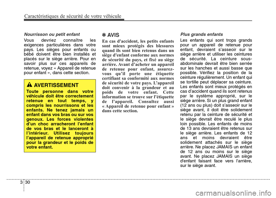 Hyundai Elantra GT 2016  Manuel du propriétaire (in French) Caractéristiques de sécurité de votre véhicule
30 3
Nourrisson ou petit enfant
Vous devriez connaître les
exigences particulières dans votre
pays. Les sièges pour enfants ou
bébé doivent êtr