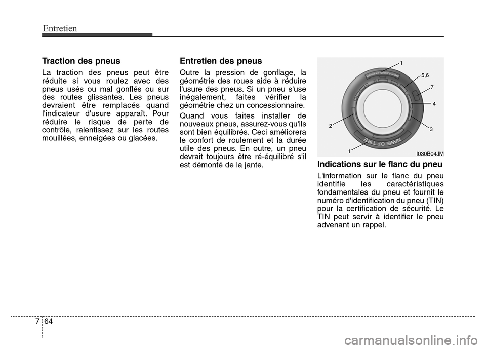 Hyundai Elantra GT 2016  Manuel du propriétaire (in French) Entretien
64 7
Traction des pneus
La traction des pneus peut être
réduite si vous roulez avec des
pneus usés ou mal gonflés ou sur
des routes glissantes. Les pneus
devraient être remplacés quand