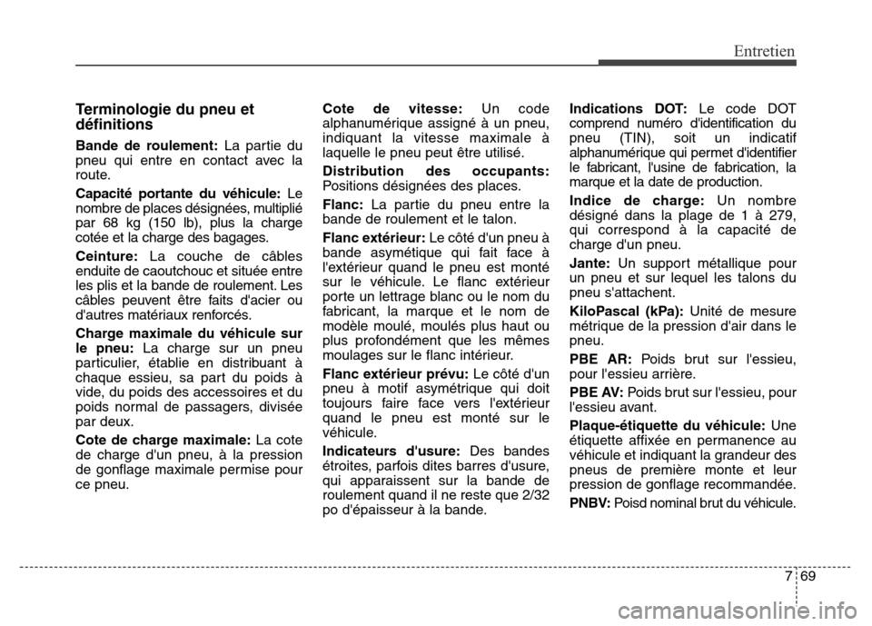 Hyundai Elantra GT 2016 Manuel du propriétaire (in French) 769
Entretien
Terminologie du pneu et
définitions
Bande de roulement:La partie du
pneu qui entre en contact avec la
route.
Capacité portante du véhicule:Le
nombre de places désignées, multiplié
Hyundai Elantra GT 2016 Manuel du propriétaire (in French) 769
Entretien
Terminologie du pneu et
définitions
Bande de roulement:La partie du
pneu qui entre en contact avec la
route.
Capacité portante du véhicule:Le
nombre de places désignées, multiplié