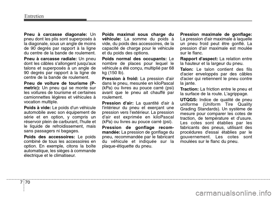 Hyundai Elantra GT 2016 Manuel du propriétaire (in French) Entretien
70 7
Pneu à carcasse diagonale:Un
pneu dont les plis sont superposés à
la diagonale, sous un angle de moins
de 90 degrés par rapport à la ligne
du centre de la bande de roulement.
Pneu Hyundai Elantra GT 2016 Manuel du propriétaire (in French) Entretien
70 7
Pneu à carcasse diagonale:Un
pneu dont les plis sont superposés à
la diagonale, sous un angle de moins
de 90 degrés par rapport à la ligne
du centre de la bande de roulement.
Pneu
