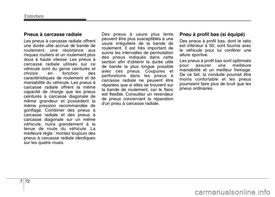 Hyundai Elantra GT 2016 Manuel du propriétaire (in French) Entretien
72 7
Pneus à carcasse radiale
Les pneus à carcasse radiale offrent
une durée utile accrue de bande de
roulement, une résistance aux
risques routiers et un roulement plus
doux à haute vi Hyundai Elantra GT 2016 Manuel du propriétaire (in French) Entretien
72 7
Pneus à carcasse radiale
Les pneus à carcasse radiale offrent
une durée utile accrue de bande de
roulement, une résistance aux
risques routiers et un roulement plus
doux à haute vi