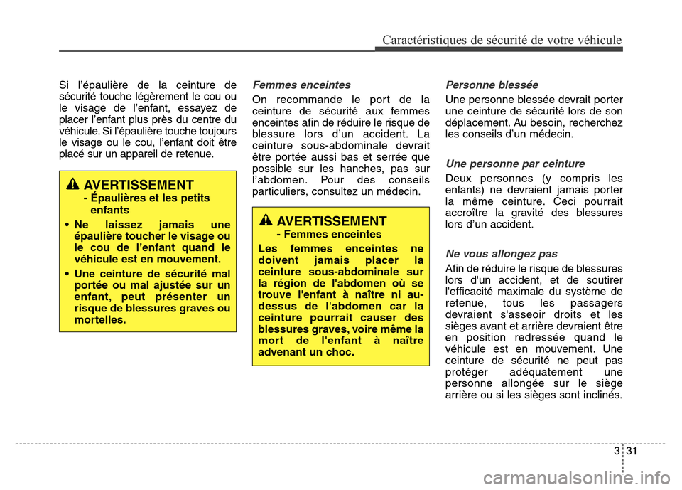 Hyundai Elantra GT 2016  Manuel du propriétaire (in French) 331
Caractéristiques de sécurité de votre véhicule
Si l’épaulière de la ceinture de
sécurité touche légèrement le cou ou
le visage de l’enfant, essayez de
placer l’enfant plus près du